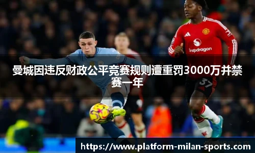曼城因违反财政公平竞赛规则遭重罚3000万并禁赛一年