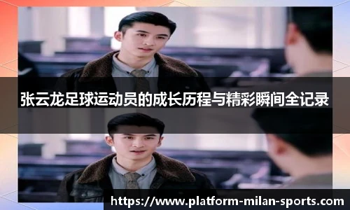 张云龙足球运动员的成长历程与精彩瞬间全记录